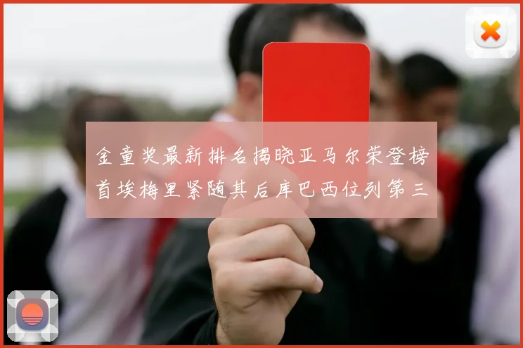 金童奖最新排名揭晓亚马尔荣登榜首埃梅里紧随其后库巴西位列第三