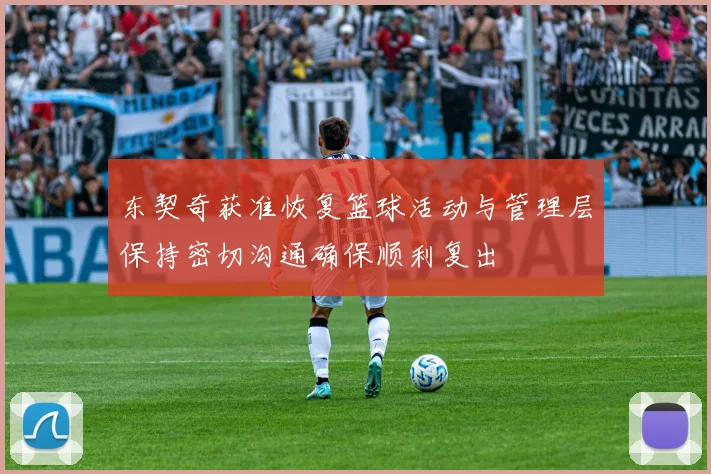 东契奇获准恢复篮球活动与管理层保持密切沟通确保顺利复出
